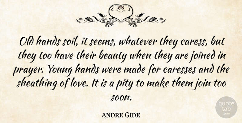 Andre Gide Quote About Love, Prayer, Hands: Old Hands Soil It Seems...