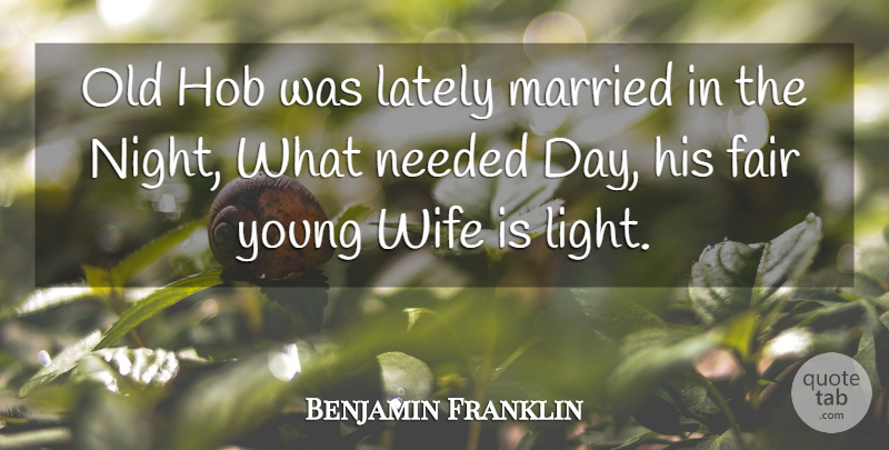 Benjamin Franklin Quote About Fair, Lately, Married, Needed, Wife: Old Hob Was Lately Married...