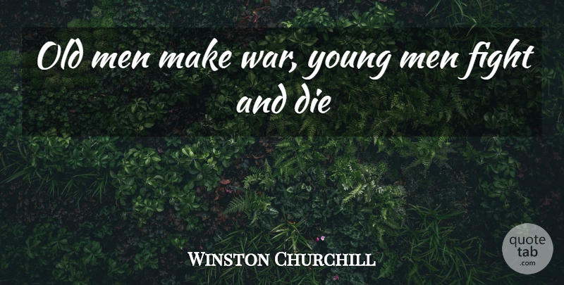 Winston Churchill Quote About War, Fighting, Men: Old Men Make War Young...