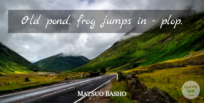 Matsuo Basho Quote About Ponds, Frogs: Old Pond Frog Jumps In...