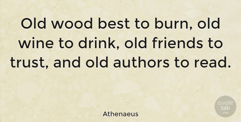 Athenaeus Quote About Age And Aging, Authors, Best, Wood: Old Wood Best To Burn...