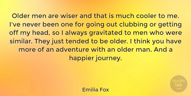 Emilia Fox Quote About Clubbing, Cooler, Happier, Men, Older: Older Men Are Wiser And...
