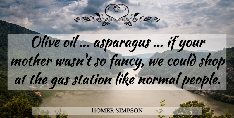 Homer Simpson Quote About Asparagus, Gas, Mother, Normal, Oil: Olive Oil Asparagus If Your...