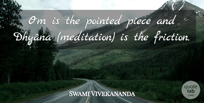 Swami Vivekananda Quote About Meditation, Pieces, Friction: Om Is The Pointed Piece...