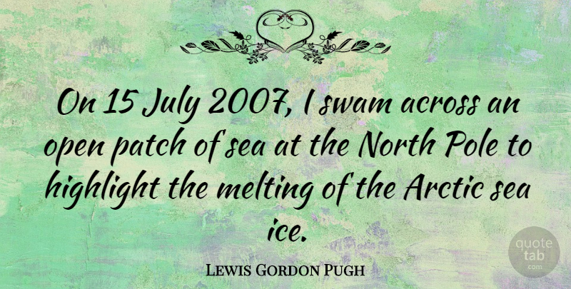 Lewis Gordon Pugh Quote About Across, Arctic, Highlight, July, Melting: On 15 July 2007 I...