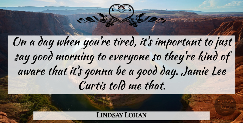 Lindsay Lohan Quote About Morning, Good Day, Tired: On A Day When Youre...