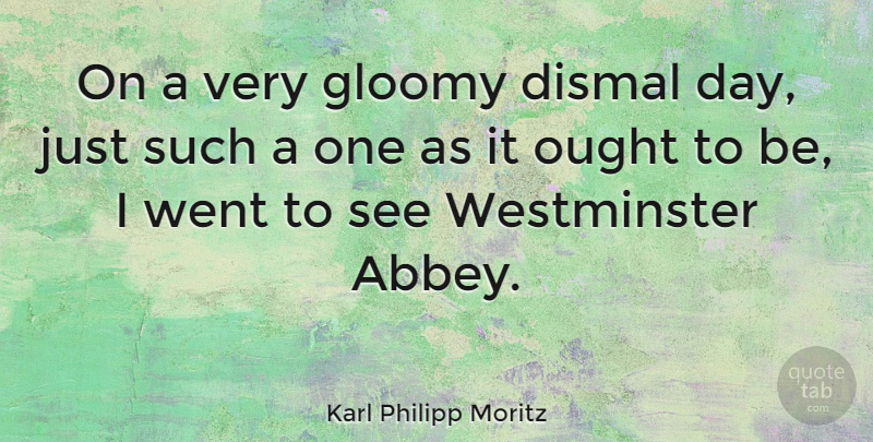 Karl Philipp Moritz Quote About Gloomy, Westminster Abbey, Ought: On A Very Gloomy Dismal...