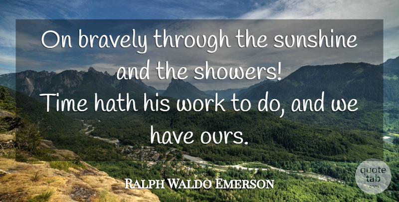 Ralph Waldo Emerson Quote About Work, Sunshine, Showers: On Bravely Through The Sunshine...
