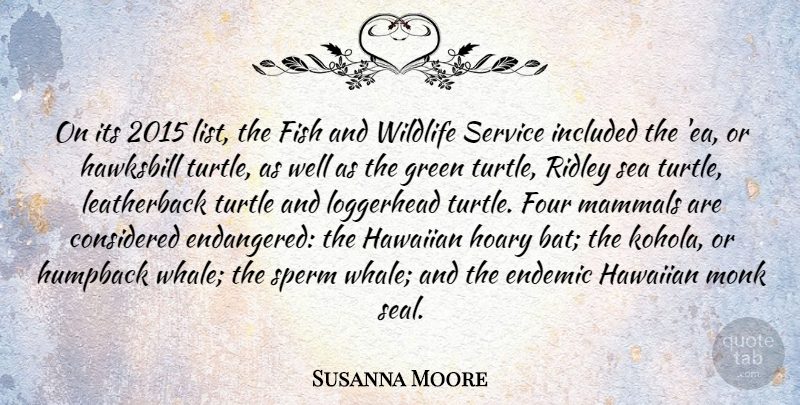 Susanna Moore Quote About Considered, Endemic, Fish, Four, Green: On Its 2015 List The...