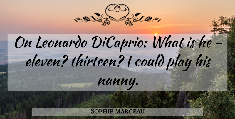 Sophie Marceau Quote About Leonardo: On Leonardo Dicaprio What Is...