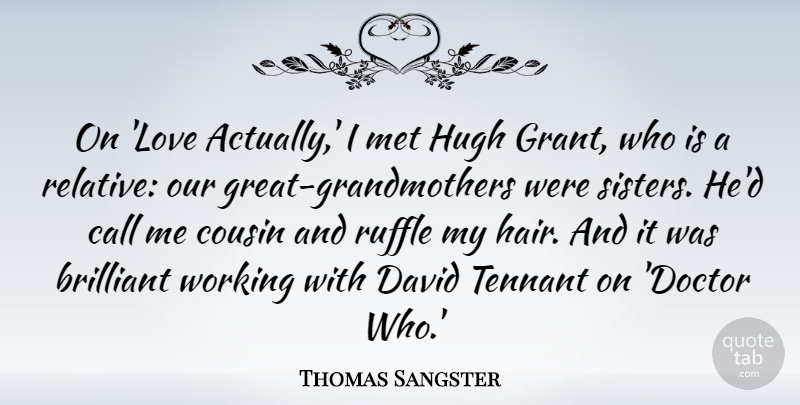 Thomas Sangster Quote About Brilliant, Call, Cousin, David, Hugh: On Love Actually I Met...