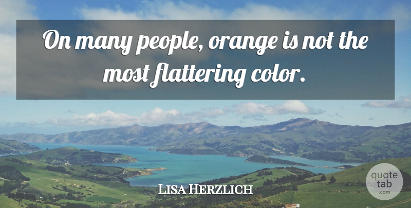 Lisa Herzlich Quote About Flattering, Orange: On Many People Orange Is...