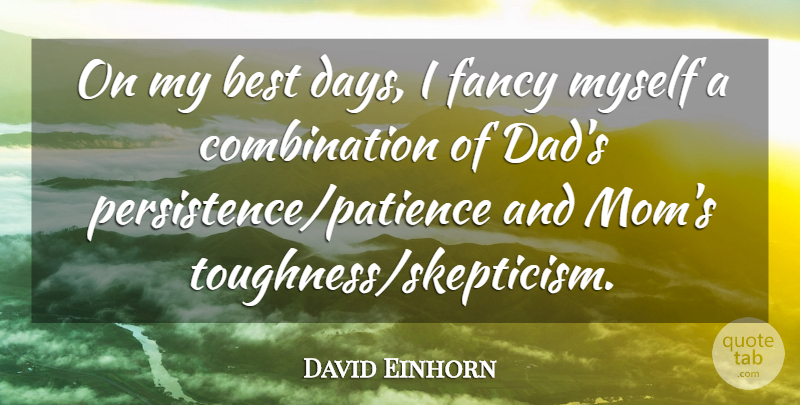David Einhorn Quote About Best, Dad, Fancy, Mom: On My Best Days I...