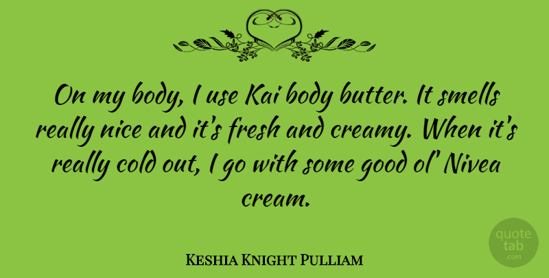 Keshia Knight Pulliam Quote About Cold, Fresh, Good, Smells: On My Body I Use...