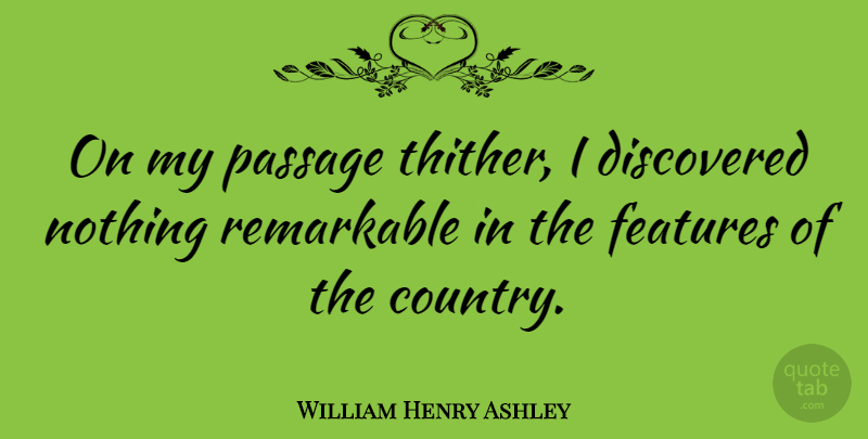William Henry Ashley Quote About American Businessman, Discovered, Features, Passage, Remarkable: On My Passage Thither I...