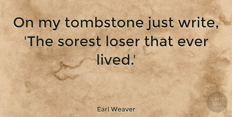Earl Weaver Quote About Tombstone, Writing, Headstone: On My Tombstone Just Write...