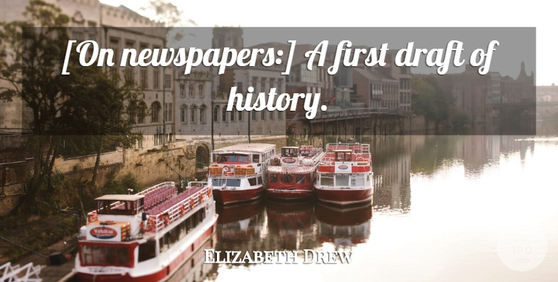 Elizabeth Drew Quote About Firsts, Newspapers: On Newspapers A First Draft...