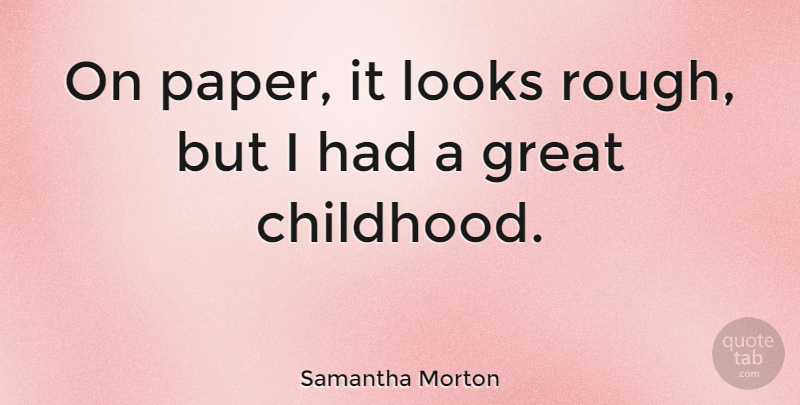 Samantha Morton Quote About Great, Looks: On Paper It Looks Rough...