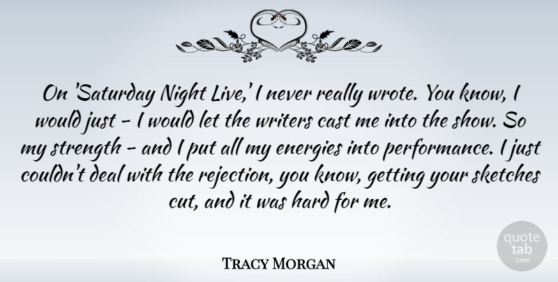 Tracy Morgan Quote About Cast, Deal, Energies, Hard, Sketches: On Saturday Night Live I...
