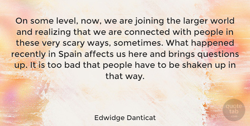 Edwidge Danticat Quote About Affects, Bad, Brings, Connected, Happened: On Some Level Now We...