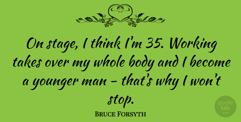 Bruce Forsyth Quote About Men, Thinking, Body: On Stage I Think Im...