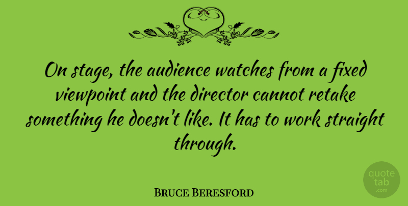 Bruce Beresford Quote About Viewpoints, Directors, Watches: On Stage The Audience Watches...