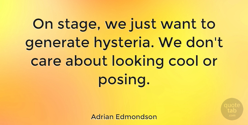 Adrian Edmondson Quote About Hysteria, Care, Want: On Stage We Just Want...