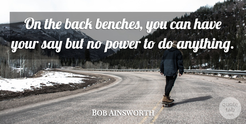 Bob Ainsworth Quote About Power: On The Back Benches You...