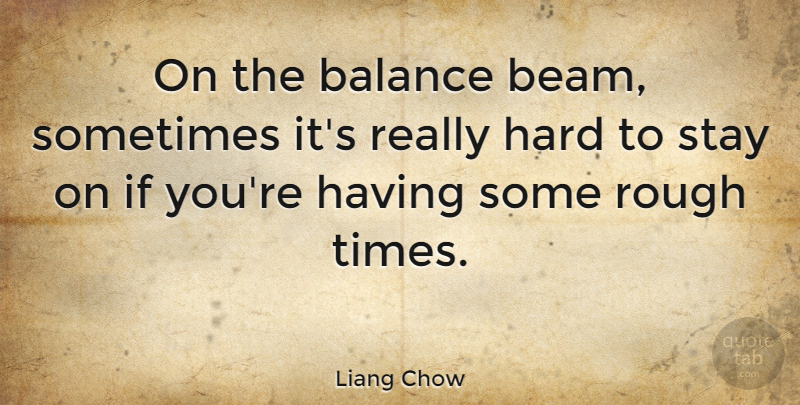 Liang Chow Quote About Hard: On The Balance Beam Sometimes...