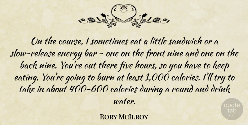 Rory McIlroy Quote About Bar, Burn, Calories, Drink, Eat: On The Course I Sometimes...