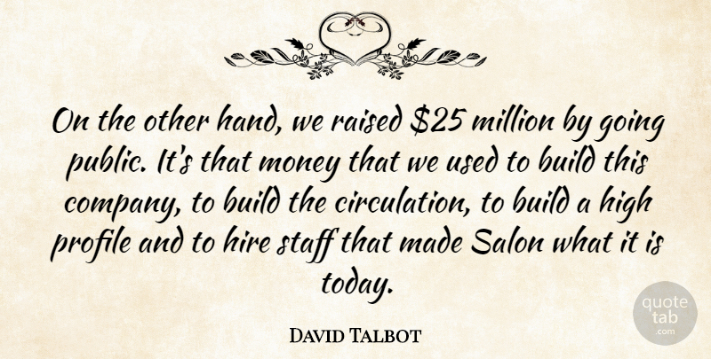 David Talbot Quote About American Journalist, Build, High, Hire, Million: On The Other Hand We...