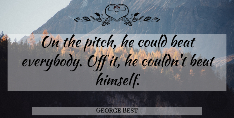 George Best Quote About Beat: On The Pitch He Could...