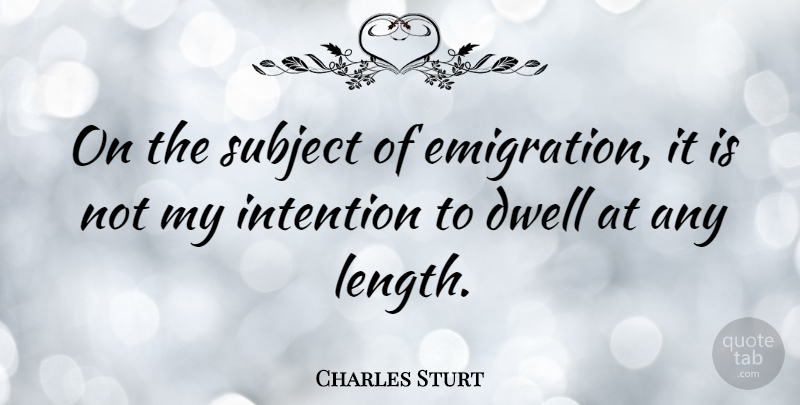 Charles Sturt Quote About Emigration, Intention, Length: On The Subject Of Emigration...