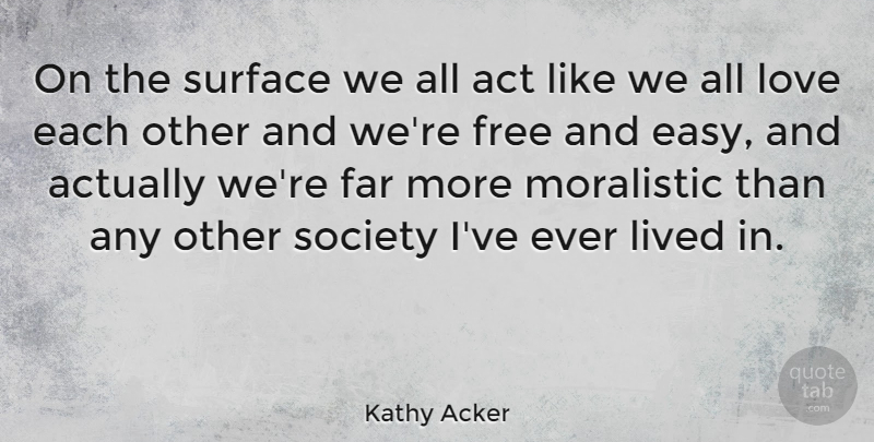 Kathy Acker Quote About Easy, Surface, Love Each Other: On The Surface We All...