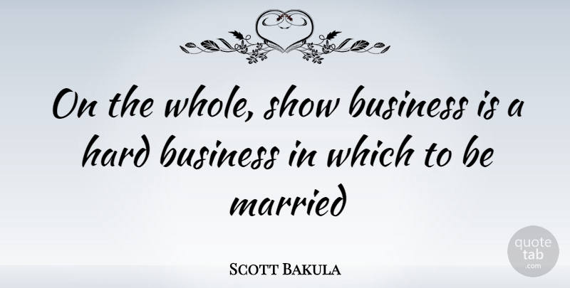 Scott Bakula Quote About Married, Shows, Show Business: On The Whole Show Business...