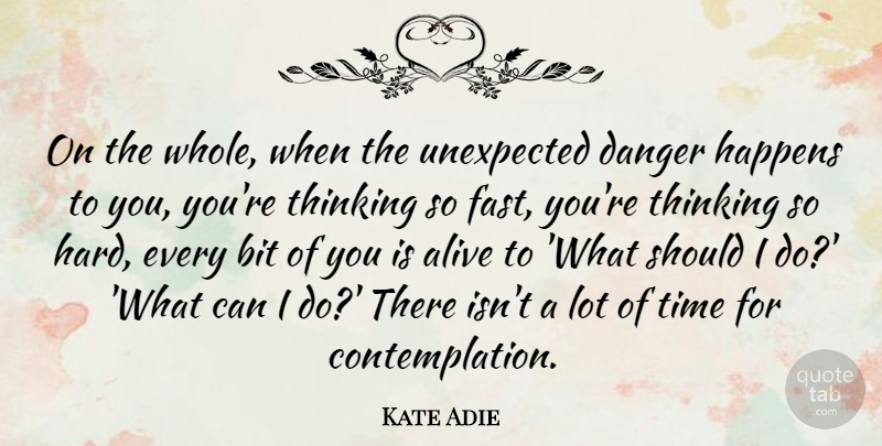 Kate Adie Quote About Alive, Bit, Danger, Happens, Time: On The Whole When The...