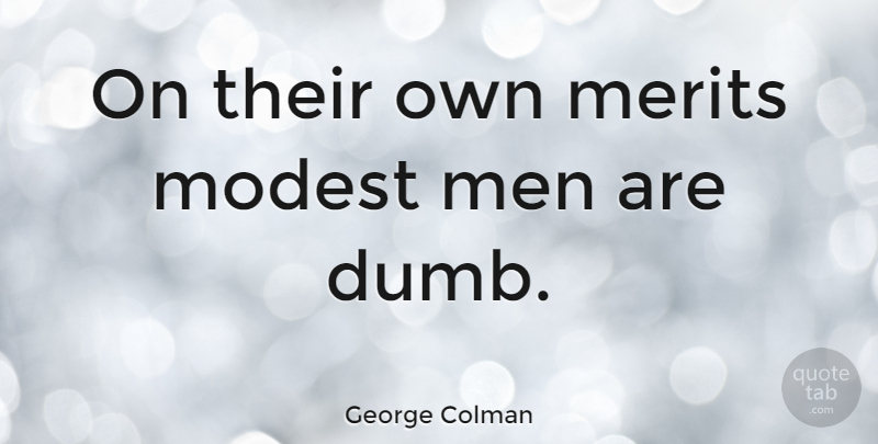 George Colman Quote About English Dramatist, Men, Merits: On Their Own Merits Modest...