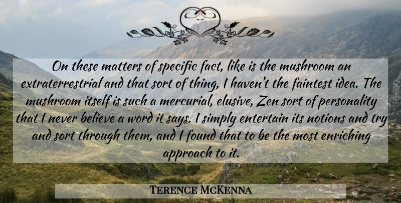 Terence McKenna Quote About Believe, Mushrooms, Ideas: On These Matters Of Specific...
