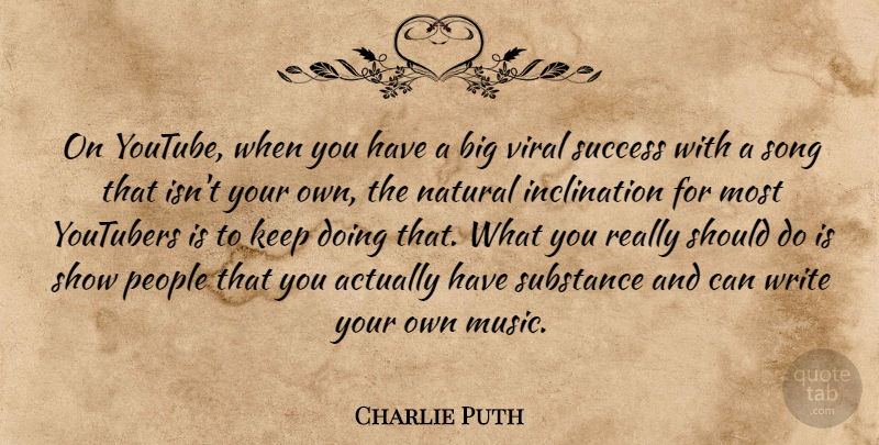 Charlie Puth Quote About Music, Natural, People, Substance, Success: On Youtube When You Have...