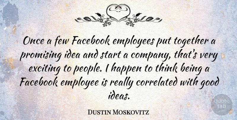 Dustin Moskovitz Quote About Employees, Exciting, Facebook, Few, Good: Once A Few Facebook Employees...