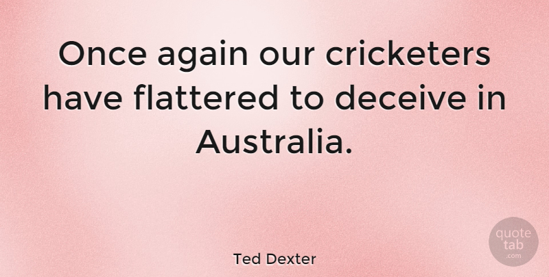 Ted Dexter Quote About Hype, Australia, Deceiving: Once Again Our Cricketers Have...