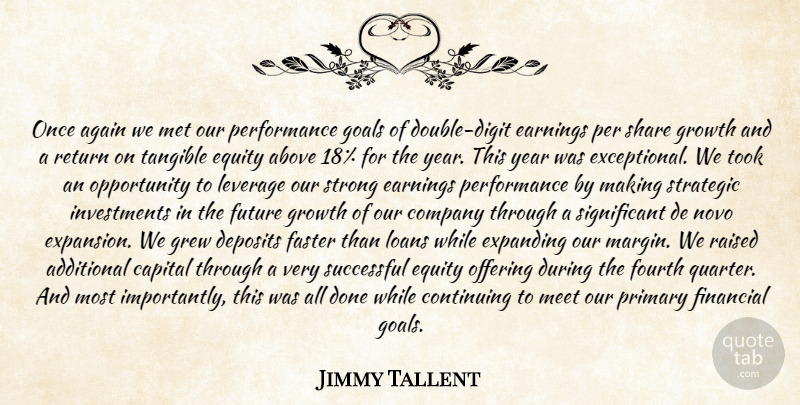 Jimmy Tallent Quote About Above, Additional, Again, Capital, Company: Once Again We Met Our...