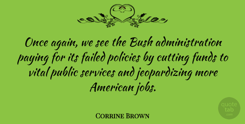 Corrine Brown Quote About Bush, Failed, Funds, Paying, Policies: Once Again We See The...