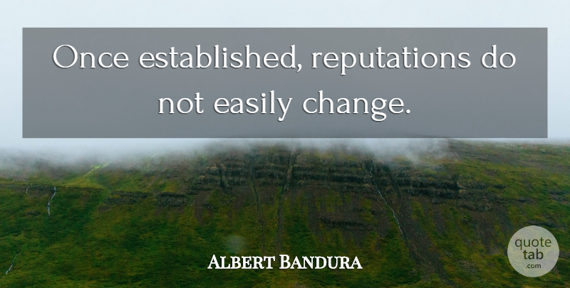 Albert Bandura Quote About Reputation: Once Established Reputations Do Not...