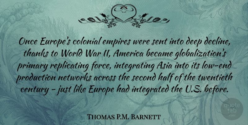 Thomas P.M. Barnett Quote About Across, America, Asia, Became, Century: Once Europes Colonial Empires Were...