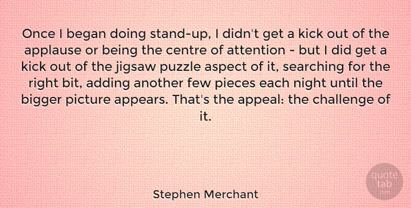 Stephen Merchant Quote About Adding, Applause, Aspect, Attention, Began: Once I Began Doing Stand...
