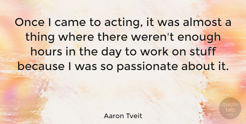Aaron Tveit Quote About Hours In The Day, Acting, Stuff: Once I Came To Acting...