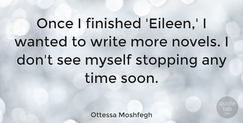 Ottessa Moshfegh Quote About Stopping, Time: Once I Finished Eileen I...