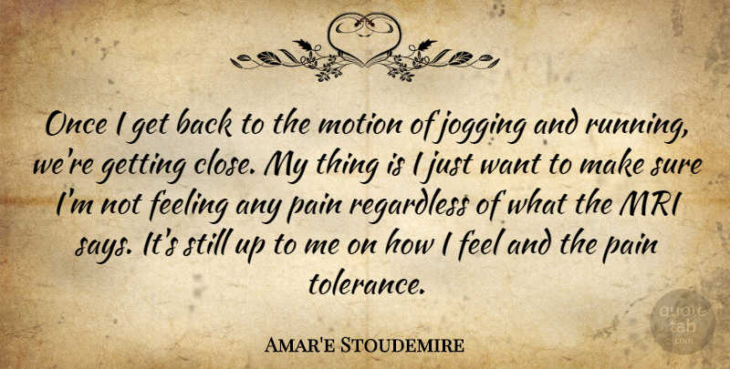 Amar'e Stoudemire Quote About Feeling, Jogging, Motion, Pain, Regardless: Once I Get Back To...