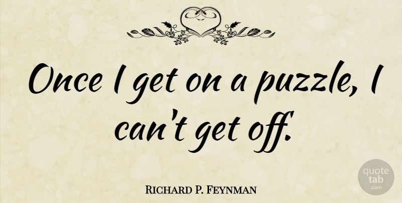 Richard P. Feynman Quote About undefined: Once I Get On A...